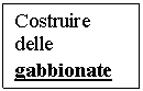 Text Box: Costruire delle gabbionate